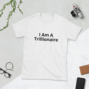 I Am A Trillionaire Short-Sleeve Unisex T-Shirt - Trillionaire
